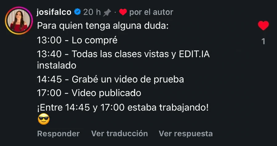 Comentario en Instagram de josifalco, traducido del portugués: Para quien tenga alguna duda. 13:00, lo compré. 13:40, todas las clases vistas y EDIT.IA instalado. 14:45, grabé un video de prueba. 17:00, video publicado. ¡Entre 14:45 y 17:00 estaba trabajando!
